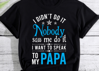 RD I Didn_t Do It I Nobody Saw Me, I Want To Speak To My Papa Shirt, Family Shirt, Funny Sarcastic Shirt
