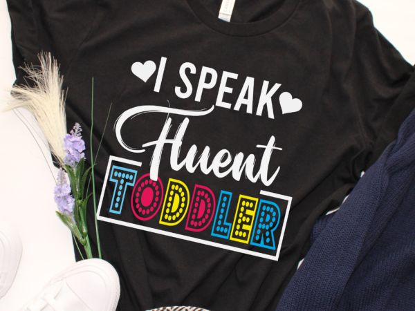 Rd i speak fluent toddler mom life daycare preschool teacher shirt t shirt design online