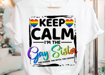 RD Keep Calm I_m The Gay Sister Shirt, The Human The Myth The Legend T-Shirt, LBGT T-Shirt, Sister Gift