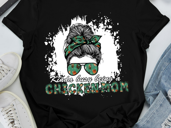 Rd kinda busy being a chicken mom shirt, messy bun shirt, gift for chicken lover, mother_s day gift t shirt design online
