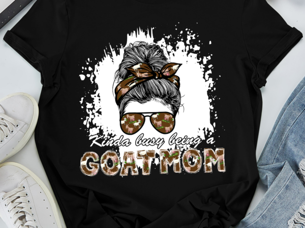 Rd kinda busy being a goat mom shirt, messy bun shirt, gift for goat lover, mother_s day gift t shirt design online