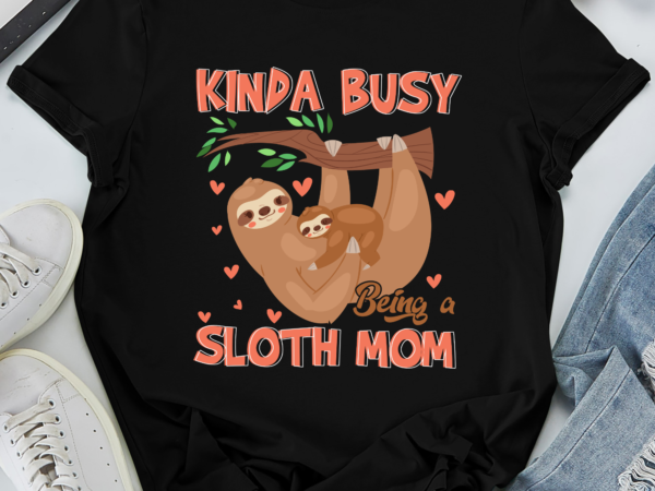 Rd kinda busy being a sloth mom shirt, mother_s day shirt, cute sloth shirt, animal lovers gift t shirt design online