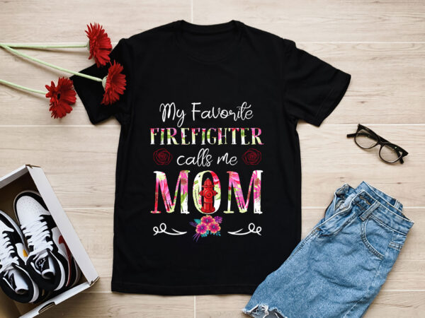 Rd-my-favorite-firefighter-calls-me-mom,-mothers-day-shirt,-gift-for-firefighter-mom t shirt design online