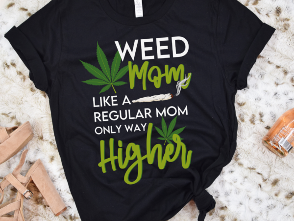 Rd weed mom like a regular mom only way higher shirt, weed mom shirt, funny 420 cannabis, mom gift t shirt design online