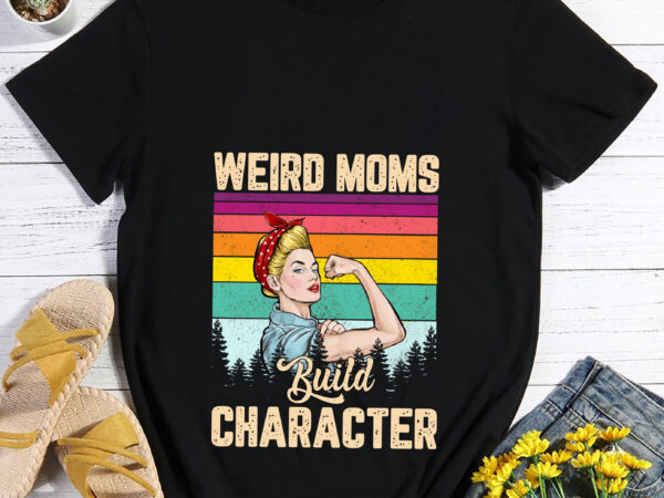 Rd weird moms build character funny mom appreciation t-shirt