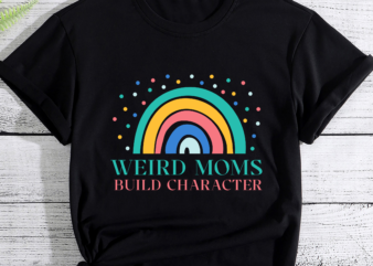 RD Weird Moms Build Character Rainbow Mother_s Day T-Shirt
