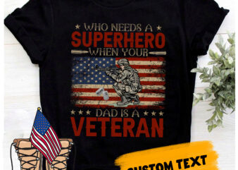 RD-Who-Needs-Superhero-When-Your-Dad-Is-A-Veteran,-Veteran-Shirt,-Gift-For-Veteran,-Gift-For-Dad-,-US-Veteran-Days,-4th-July-Shirt