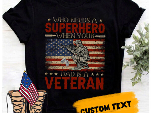 Rd-who-needs-superhero-when-your-dad-is-a-veteran,-veteran-shirt,-gift-for-veteran,-gift-for-dad-,-us-veteran-days,-4th-july-shirt t shirt design online
