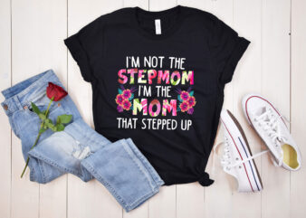 RD-Womens-I’m-Not-The-Stepmom-I’m-The-Mom-That-Stepped-Up-Funny-Mom,-Mothers-Day-Gift t shirt design online