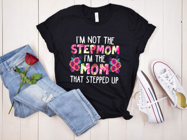 Rd-womens-i’m-not-the-stepmom-i’m-the-mom-that-stepped-up-funny-mom,-mothers-day-gift t shirt design online