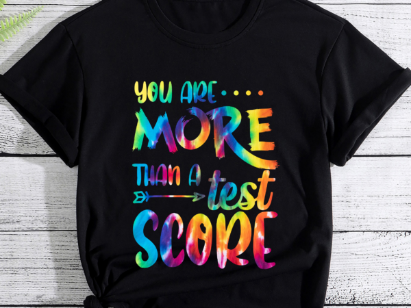 Rd you are more than a test score tie dye teacher testing day t-shirt