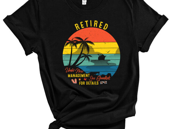 Retired under new management see grandkids for details funny retirement pc t shirt design online