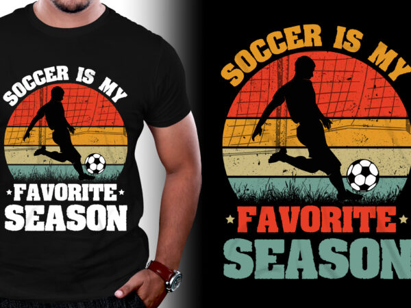 Soccer is my favorite season t-shirt design