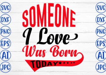 Someone I Love Was Born Today SVG Design
