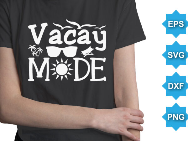 Vacay mode, summer day shirt print template typography design for beach sunshine sunset sea life, family vacation design