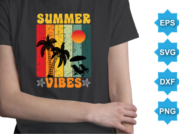 Summer vibes, summer day shirt print template typography design for beach sunshine sunset sea life, family vacation design