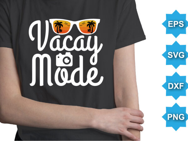 Vacay mode, summer day shirt print template typography design for beach sunshine sunset sea life, family vacation design