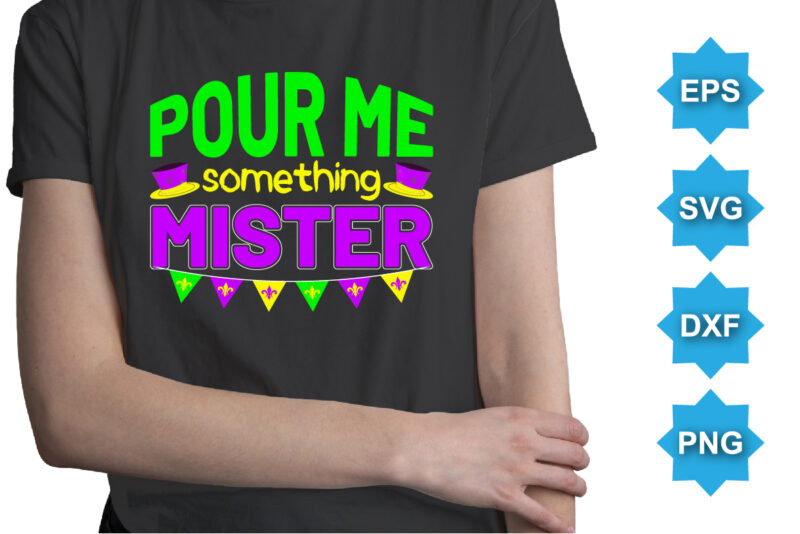 Pour Me Something Mister, Mardi Gras shirt print template, Typography design for Carnival celebration, Christian feasts, Epiphany, culminating Ash Wednesday, Shrove Tuesday.