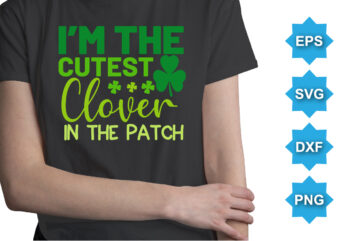 I’m The Cutest Clover In The Patch, St Patrick’s day shirt print template, shamrock typography design for Ireland, Ireland culture irish traditional t-shirt design