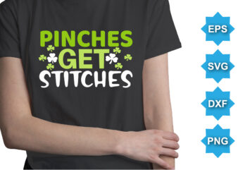 Pinches Get Stitches, St Patrick’s day shirt print template, shamrock typography design for Ireland, Ireland culture irish traditional t-shirt design