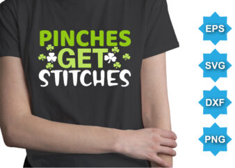 Pinches Get Stitches, St Patrick’s day shirt print template, shamrock typography design for Ireland, Ireland culture irish traditional t-shirt design
