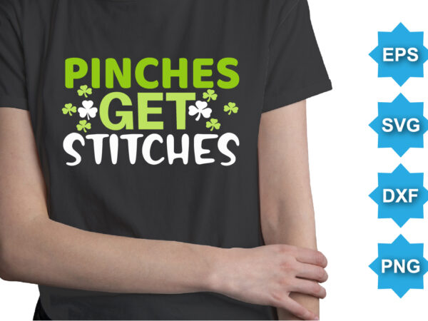 Pinches get stitches, st patrick’s day shirt print template, shamrock typography design for ireland, ireland culture irish traditional t-shirt design