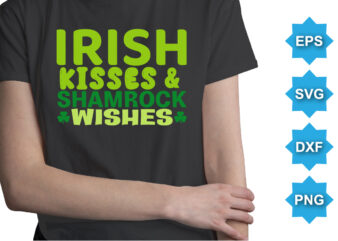 Irish Kisses And Shamrock Wishes, St Patrick’s day shirt print template, shamrock typography design for Ireland, Ireland culture irish traditional t-shirt design