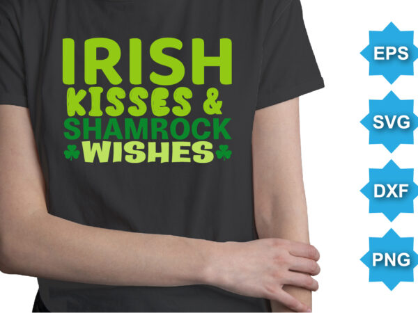 Irish kisses and shamrock wishes, st patrick’s day shirt print template, shamrock typography design for ireland, ireland culture irish traditional t-shirt design