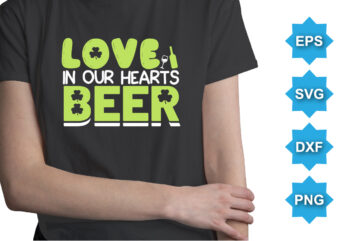 Love In Our Hearts Beer, St Patrick’s day shirt print template, shamrock typography design for Ireland, Ireland culture irish traditional t-shirt design