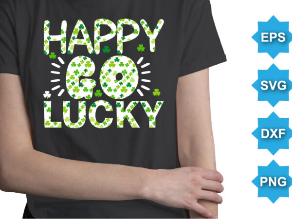 Happy go lucky, st patrick’s day shirt print template, shamrock typography design for ireland, ireland culture irish traditional t-shirt design