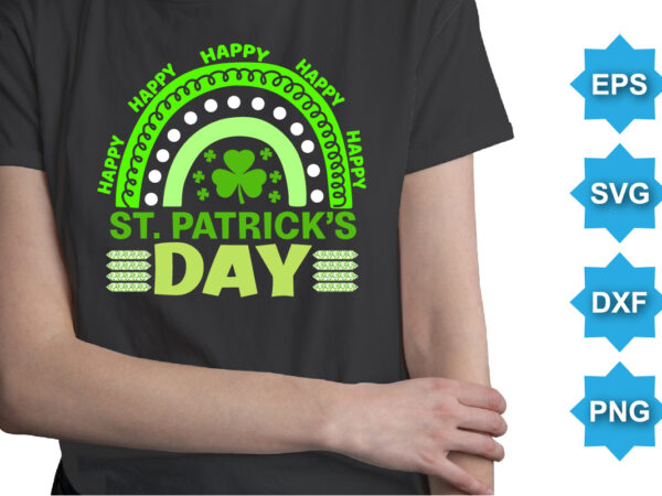 Happy st. patrick’s day, st patrick’s day shirt print template, shamrock typography design for ireland, ireland culture irish traditional t-shirt design