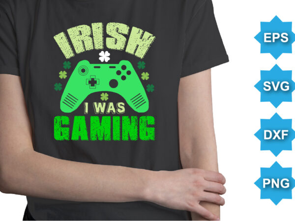 Irish i was gaming, st patrick’s day shirt print template, shamrock typography design for ireland, ireland culture irish traditional t-shirt design