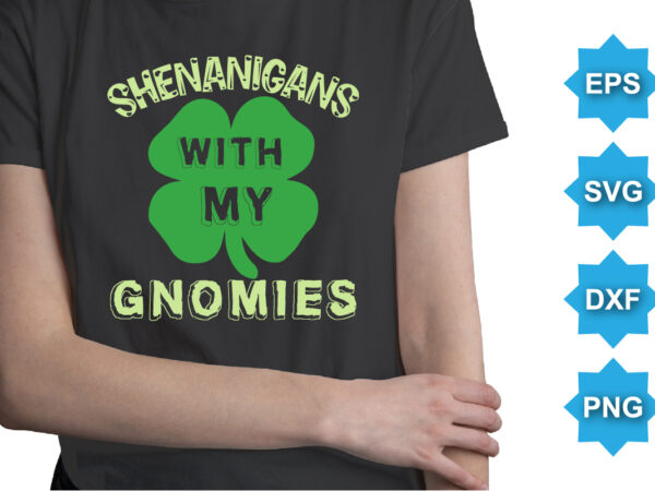 Shenanigans with my gnomies, st patrick’s day shirt print template, shamrock typography design for ireland, ireland culture irish traditional t-shirt design