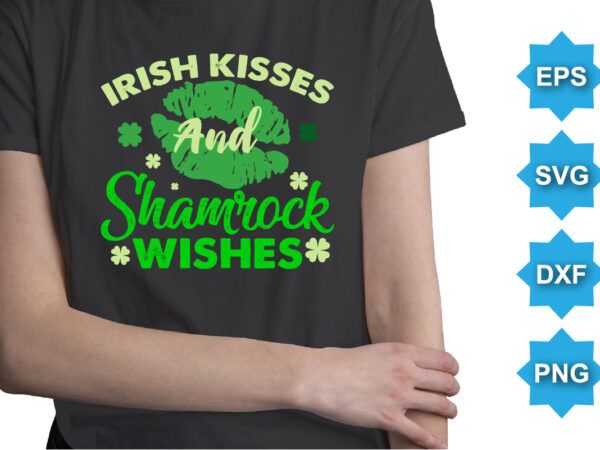 Irish kisses and shamrock wishes, st patrick’s day shirt print template, shamrock typography design for ireland, ireland culture irish traditional t-shirt design