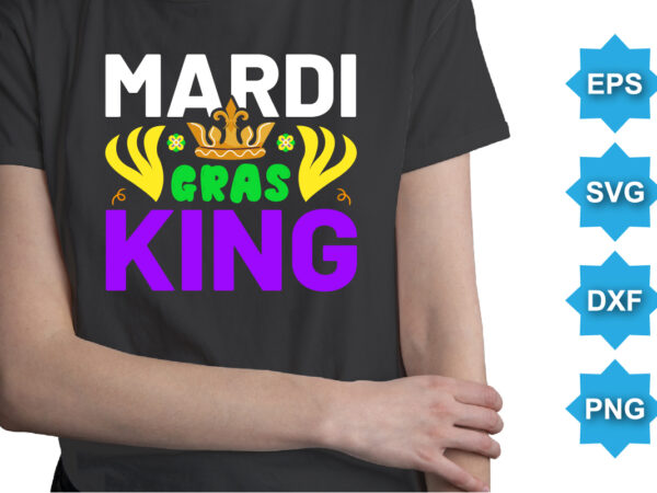Mardi gras king, mardi gras shirt print template, typography design for carnival celebration, christian feasts, epiphany, culminating ash wednesday, shrove tuesday.