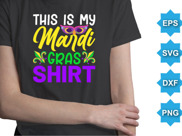 This is my mardi gras shirt, mardi gras shirt print template, typography design for carnival celebration, christian feasts, epiphany, culminating ash wednesday, shrove tuesday.