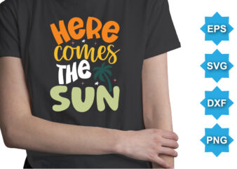 Here Comes The Sun, Summer day shirt print template typography design for beach sunshine sunset sea life, family vacation design