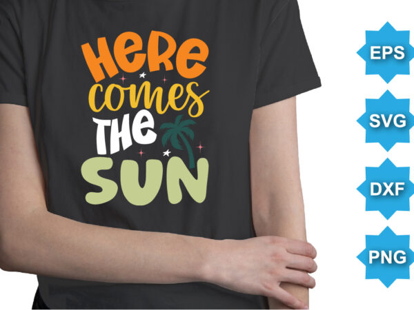 Here comes the sun, summer day shirt print template typography design for beach sunshine sunset sea life, family vacation design
