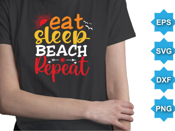 Eat sleep beach repeat, summer day shirt print template typography design for beach sunshine sunset sea life, family vacation design