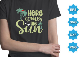 Here Comes The Sun, Summer day shirt print template typography design for beach sunshine sunset sea life, family vacation design