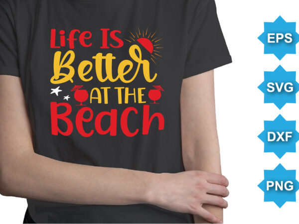 Life is better at the beach, summer day shirt print template typography design for beach sunshine sunset sea life, family vacation design