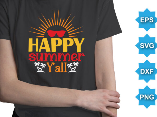 Happy summer yall, summer day shirt print template typography design for beach sunshine sunset sea life, family vacation design