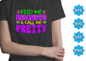Feed Me Beignets And Call Me Pretty, Mardi Gras shirt print template, Typography design for Carnival celebration, Christian feasts, Epiphany, culminating Ash Wednesday, Shrove Tuesday.