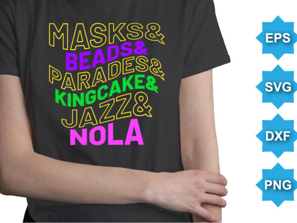 Masks and beads and parades and kingcake and jazz and nola, mardi gras shirt print template, typography design for carnival celebration, christian feasts, epiphany, culminating ash wednesday, shrove