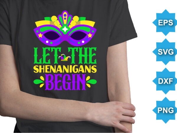 Let the shenanigans begin, mardi gras shirt print template, typography design for carnival celebration, christian feasts, epiphany, culminating ash wednesday, shrove tuesday.