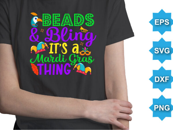 Beads and bling it’s a mardi gras thing, mardi gras shirt print template, typography design for carnival celebration, christian feasts, epiphany, culminating ash wednesday, shrove tuesday.