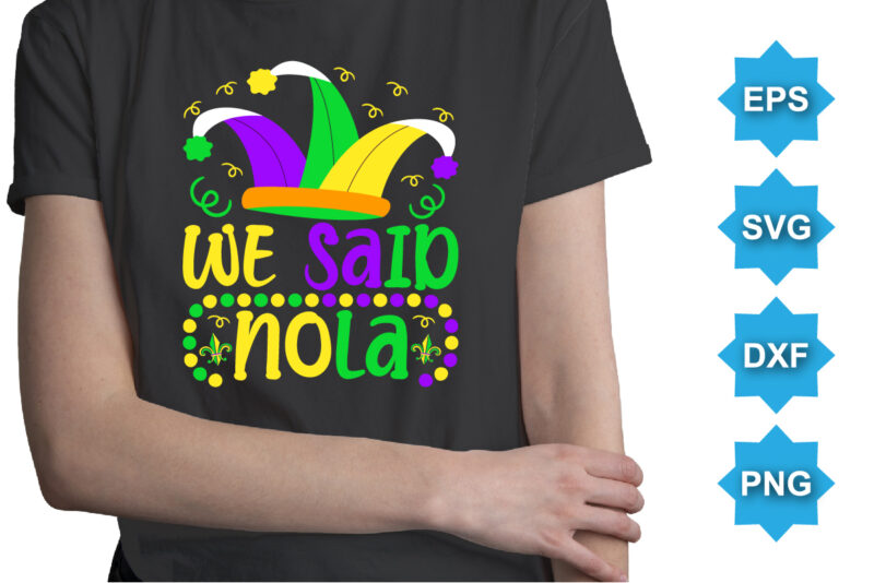 We Said Nola, Mardi Gras shirt print template, Typography design for Carnival celebration, Christian feasts, Epiphany, culminating Ash Wednesday, Shrove Tuesday.