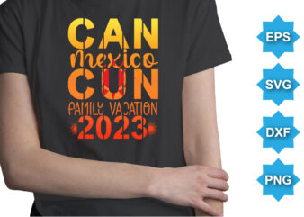 Can Mexico Cun Family Vacation 2023, Summer day shirt print template typography design for beach sunshine sunset sea life, family vacation design