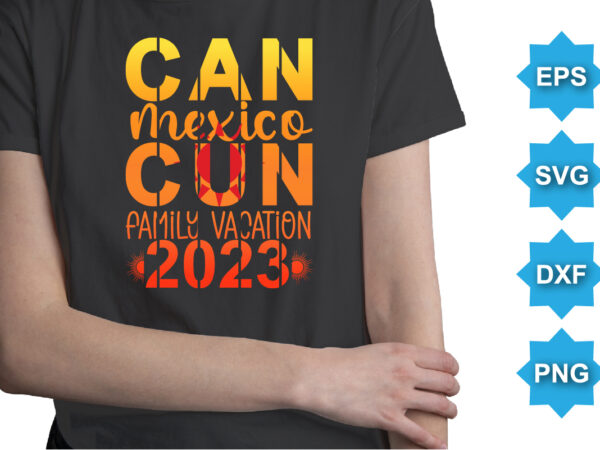 Can mexico cun family vacation 2023, summer day shirt print template typography design for beach sunshine sunset sea life, family vacation design