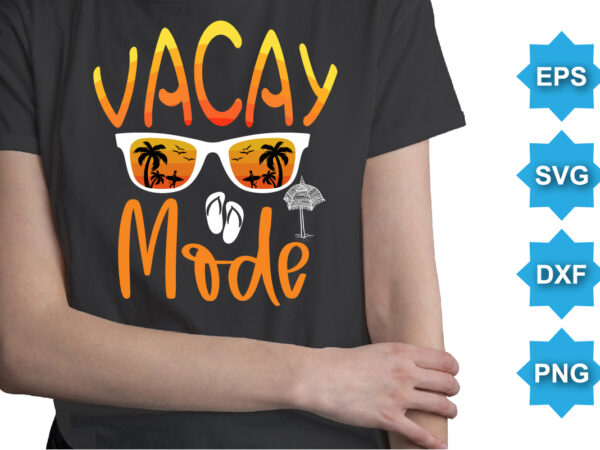 Vacay mode, summer day shirt print template typography design for beach sunshine sunset sea life, family vacation design